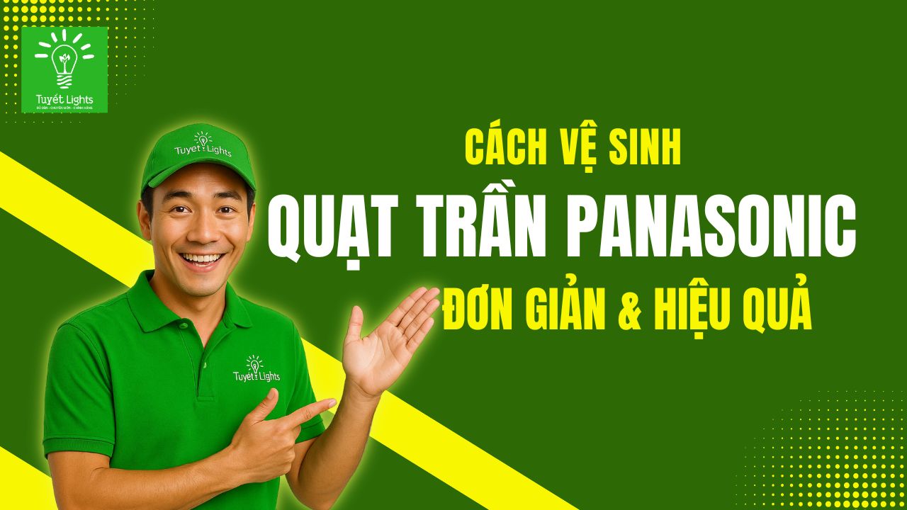 NHỮNG PHƯƠNG PHÁP VỆ SINH QUẠT TRẦN PANASONIC ĐƠN GIẢN